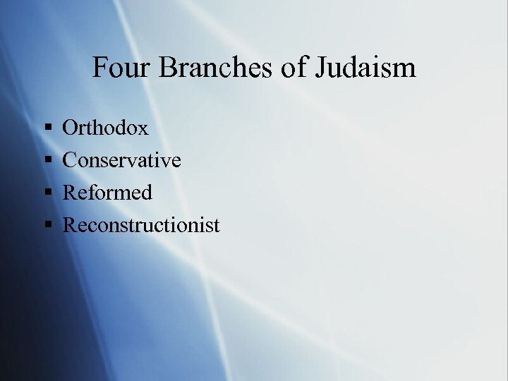 Four Branches of Judaism § § Orthodox Conservative Reformed Reconstructionist 