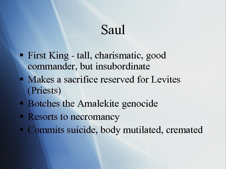 Saul § First King - tall, charismatic, good commander, but insubordinate § Makes a