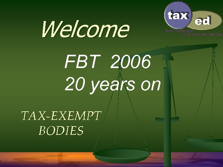 Welcome FBT 2006 20 years on TAX-EXEMPT BODIES 