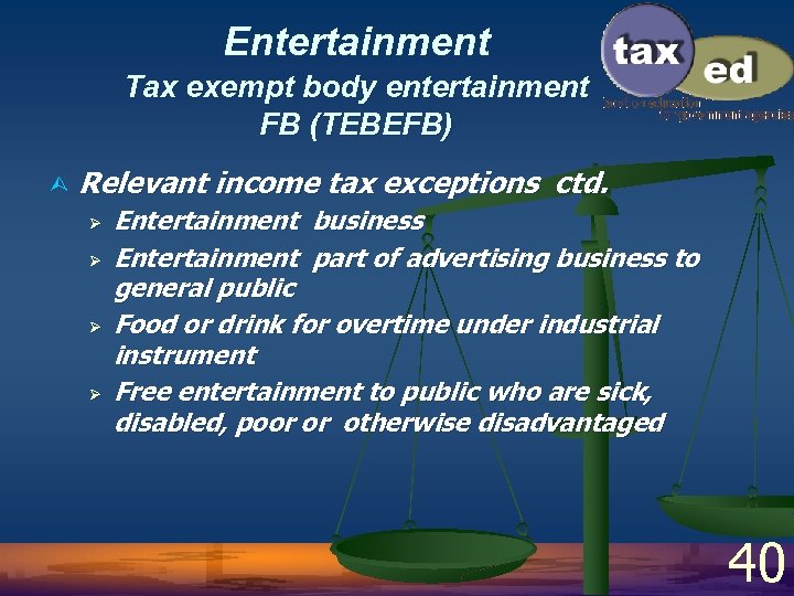 Entertainment Tax exempt body entertainment FB (TEBEFB) Ù Relevant income tax exceptions ctd. Ø