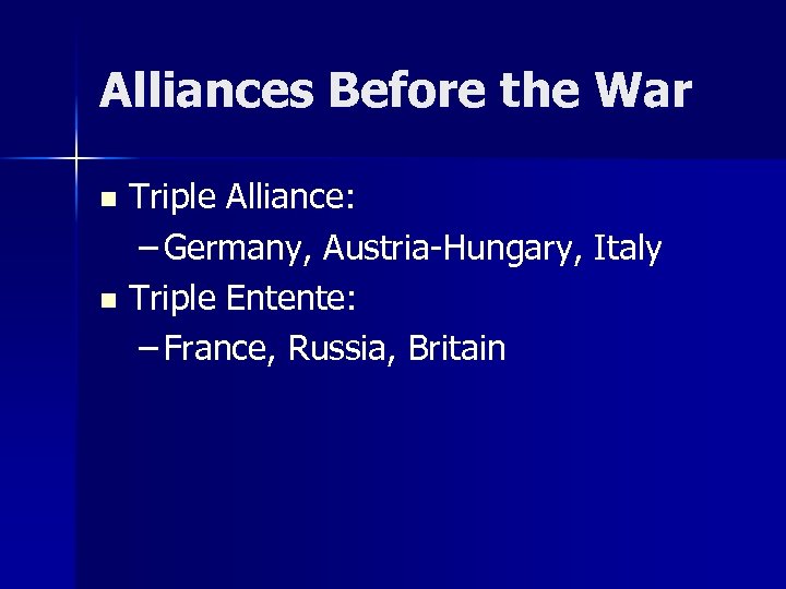 Alliances Before the War Triple Alliance: – Germany, Austria-Hungary, Italy n Triple Entente: –