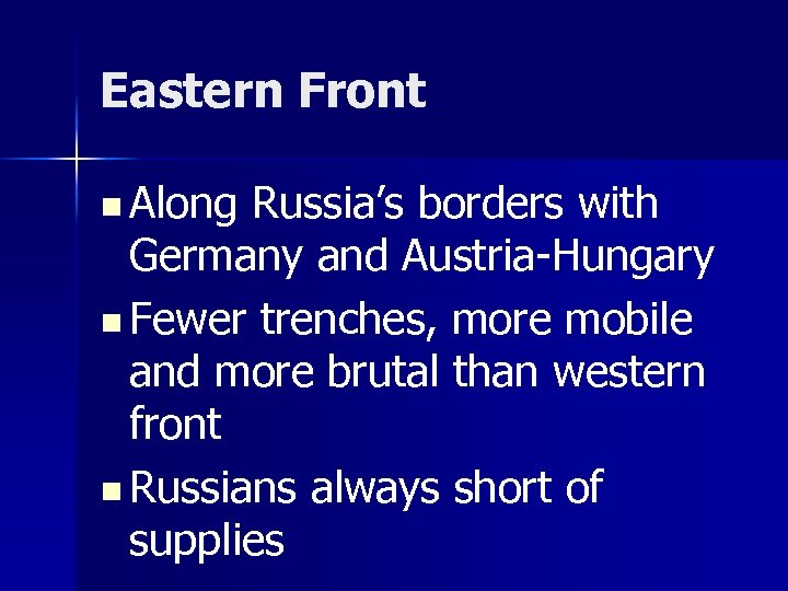 Eastern Front n Along Russia’s borders with Germany and Austria-Hungary n Fewer trenches, more