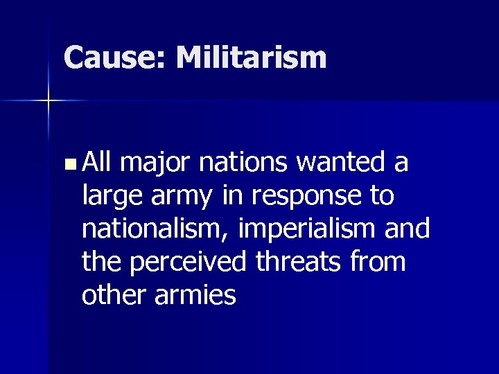 Cause: Militarism n All major nations wanted a large army in response to nationalism,