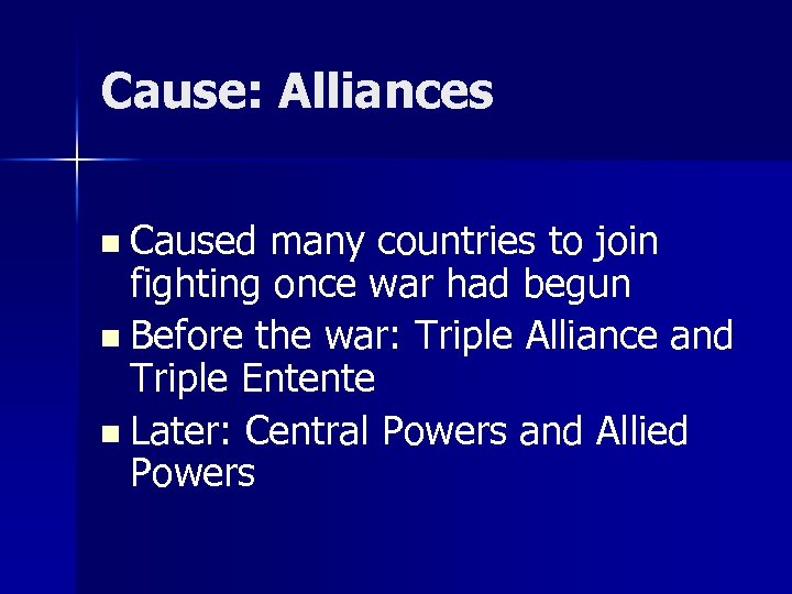 Cause: Alliances n Caused many countries to join fighting once war had begun n