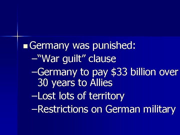 n Germany was punished: –“War guilt” clause –Germany to pay $33 billion over 30