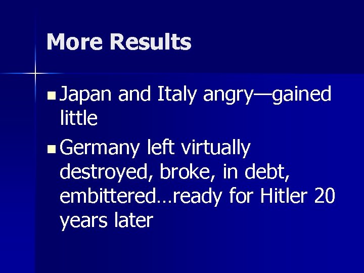 More Results n Japan and Italy angry—gained little n Germany left virtually destroyed, broke,