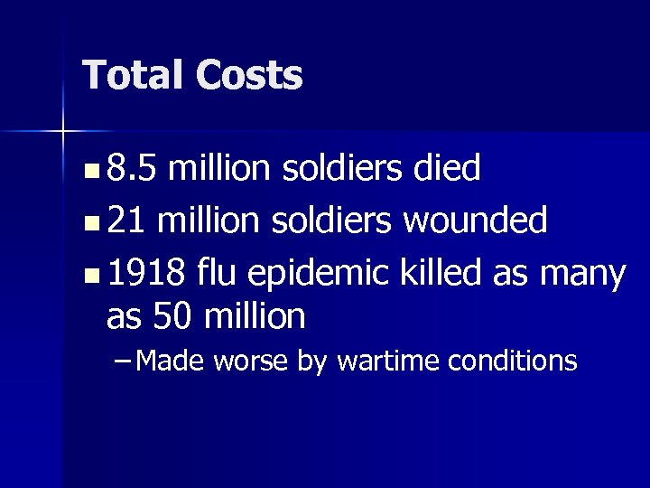 Total Costs n 8. 5 million soldiers died n 21 million soldiers wounded n