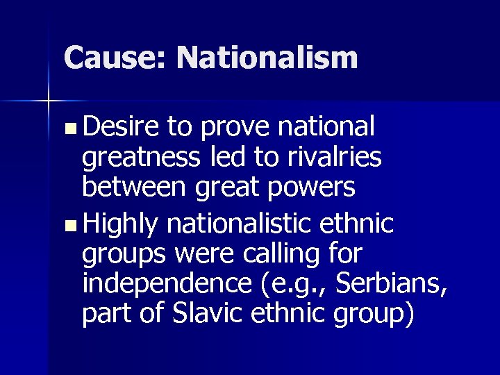 Cause: Nationalism n Desire to prove national greatness led to rivalries between great powers