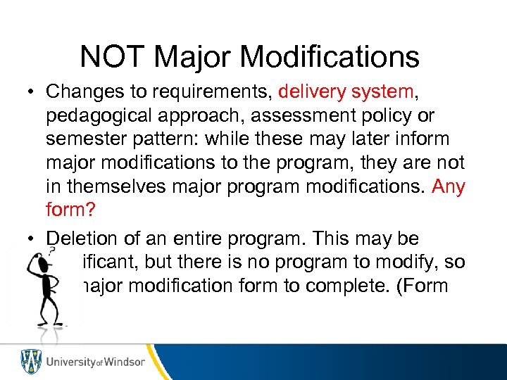 NOT Major Modifications • Changes to requirements, delivery system, pedagogical approach, assessment policy or