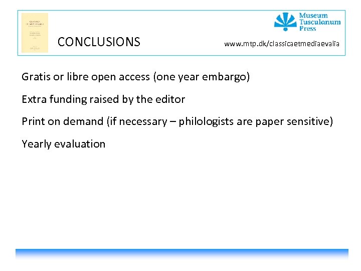 CONCLUSIONS www. mtp. dk/classicaetmediaevalia Gratis or libre open access (one year embargo) Extra funding