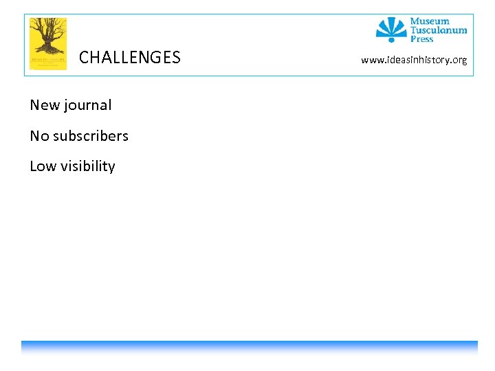 CHALLENGES New journal No subscribers Low visibility www. ideasinhistory. org 