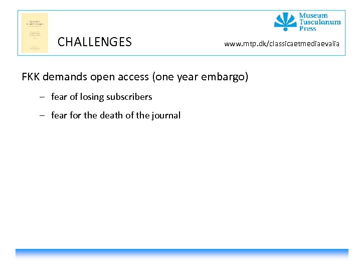 CHALLENGES www. mtp. dk/classicaetmediaevalia FKK demands open access (one year embargo) – fear of