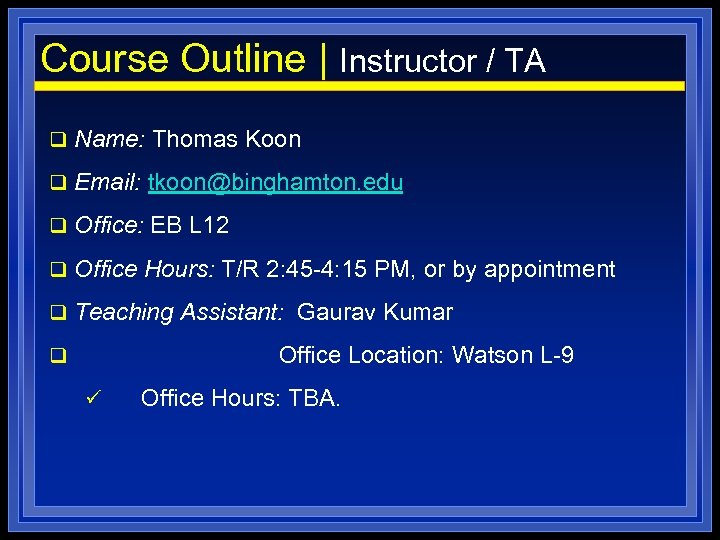 Course Outline | Instructor / TA q Name: Thomas Koon q Email: tkoon@binghamton. edu