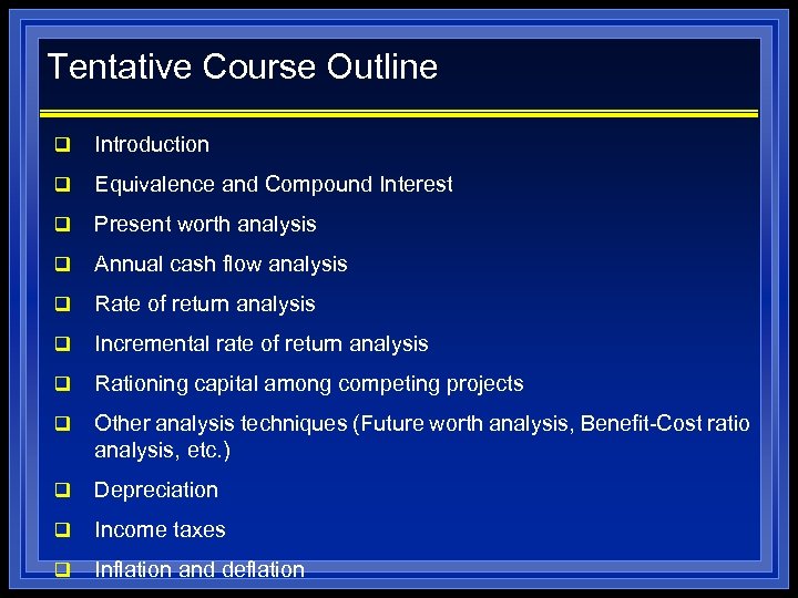 Tentative Course Outline q Introduction q Equivalence and Compound Interest q Present worth analysis