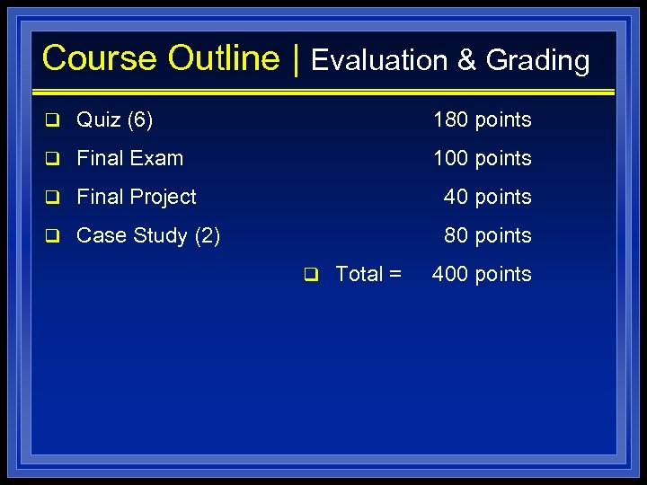 Course Outline | Evaluation & Grading q Quiz (6) 180 points q Final Exam