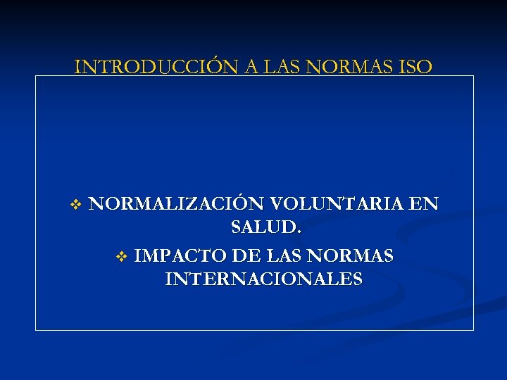 INTRODUCCIÓN A LAS NORMAS ISO v NORMALIZACIÓN VOLUNTARIA EN SALUD. v IMPACTO DE LAS