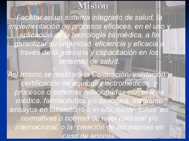 Misión Facilitar en un sistema integrado de salud, la implementación de procesos eficaces, en