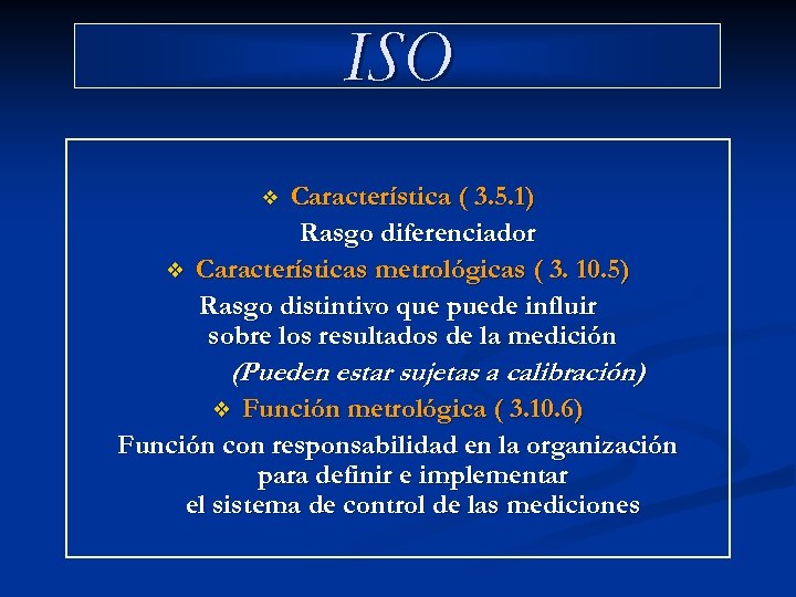 ISO Característica ( 3. 5. 1) Rasgo diferenciador Características metrológicas ( 3. 10. 5)