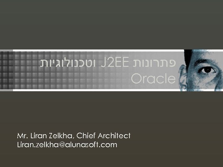  וטכנולוגיות J 2 EE פתרונות Oracle Mr. Liran Zelkha, Chief Architect Liran. zelkha@alunasoft.