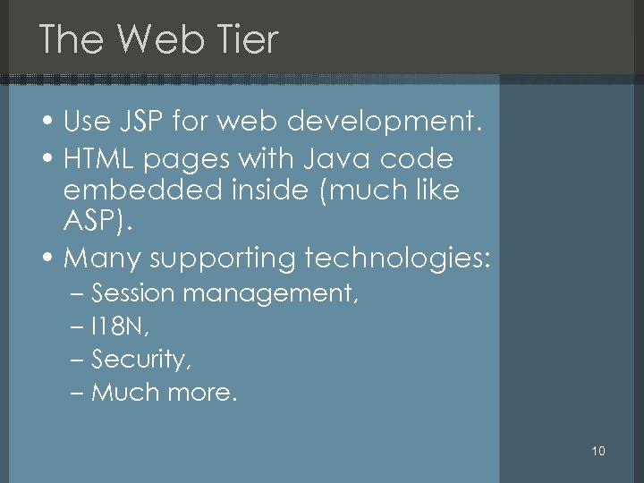 The Web Tier • Use JSP for web development. • HTML pages with Java