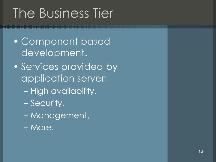 The Business Tier • Component based development. • Services provided by application server: –