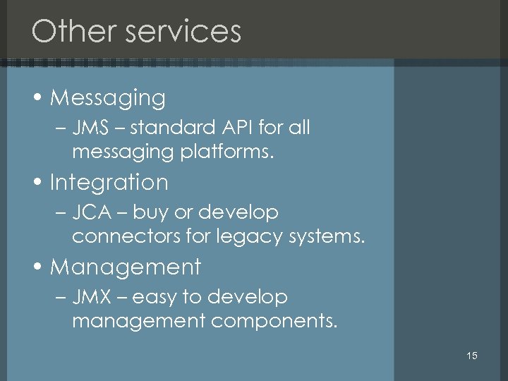 Other services • Messaging – JMS – standard API for all messaging platforms. •