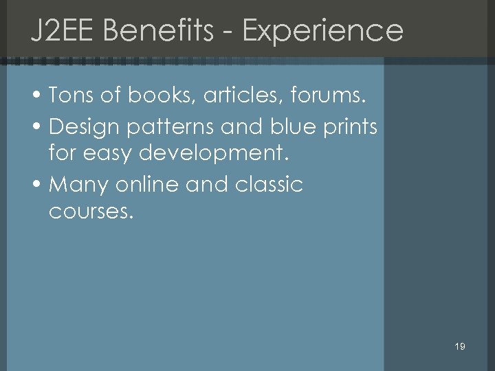 J 2 EE Benefits - Experience • Tons of books, articles, forums. • Design