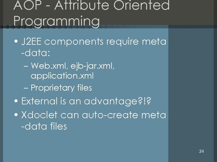 AOP - Attribute Oriented Programming • J 2 EE components require meta -data: –