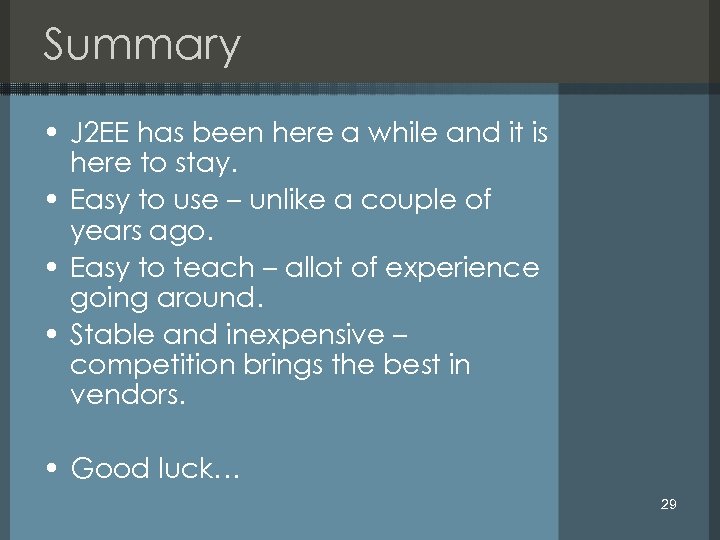 Summary • J 2 EE has been here a while and it is here