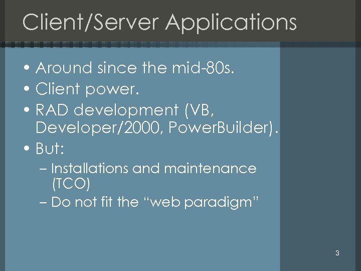 Client/Server Applications • Around since the mid-80 s. • Client power. • RAD development