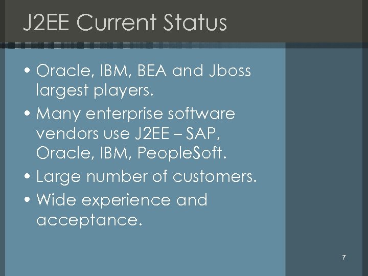 J 2 EE Current Status • Oracle, IBM, BEA and Jboss largest players. •