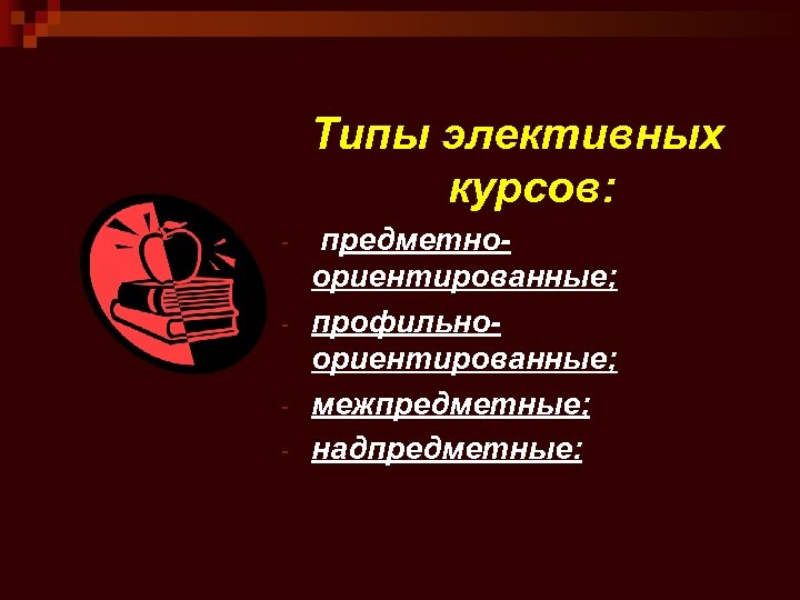  Типы элективных курсов: - предметноориентированные; профильноориентированные; межпредметные; надпредметные: 