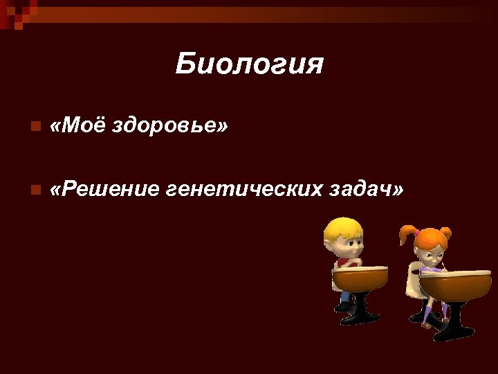 Биология n «Моё здоровье» n «Решение генетических задач» 