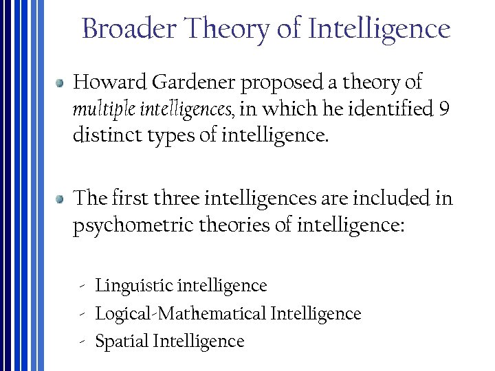 Broader Theory of Intelligence Howard Gardener proposed a theory of multiple intelligences, in which