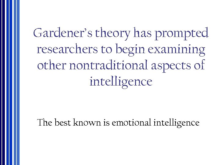 Gardener’s theory has prompted researchers to begin examining other nontraditional aspects of intelligence The