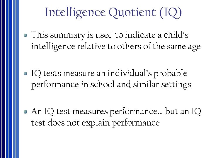 Intelligence Quotient (IQ) This summary is used to indicate a child’s intelligence relative to