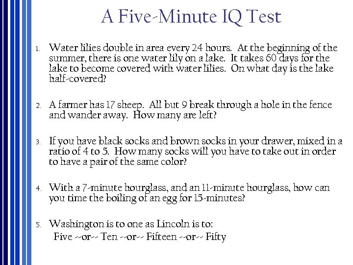 A Five‐Minute IQ Test 1. Water lilies double in area every 24 hours. At