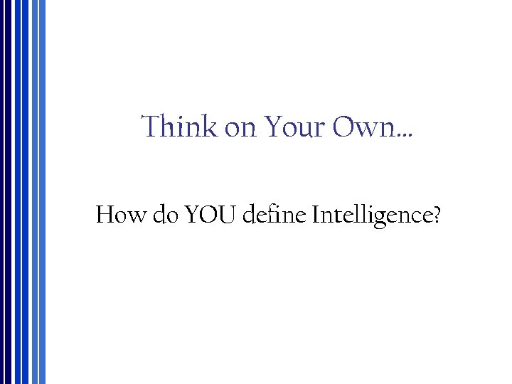 Think on Your Own… How do YOU define Intelligence? 