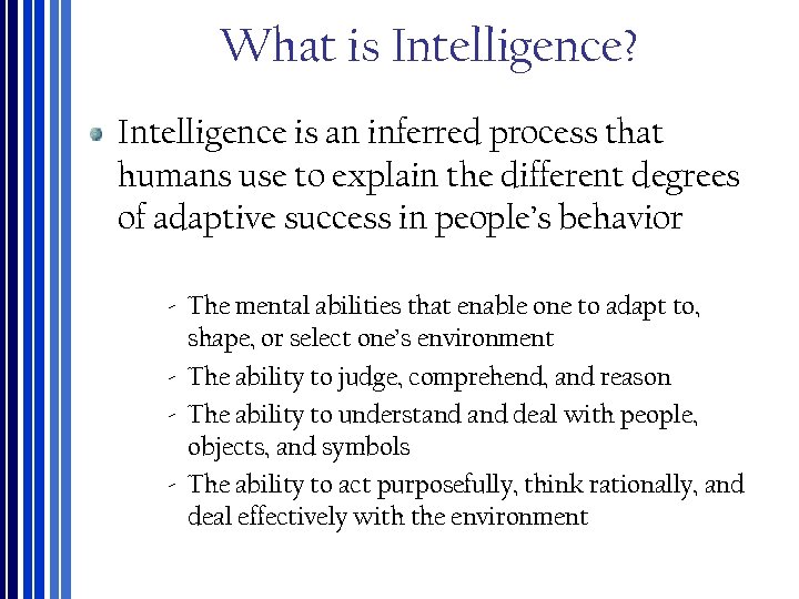 What is Intelligence? Intelligence is an inferred process that humans use to explain the