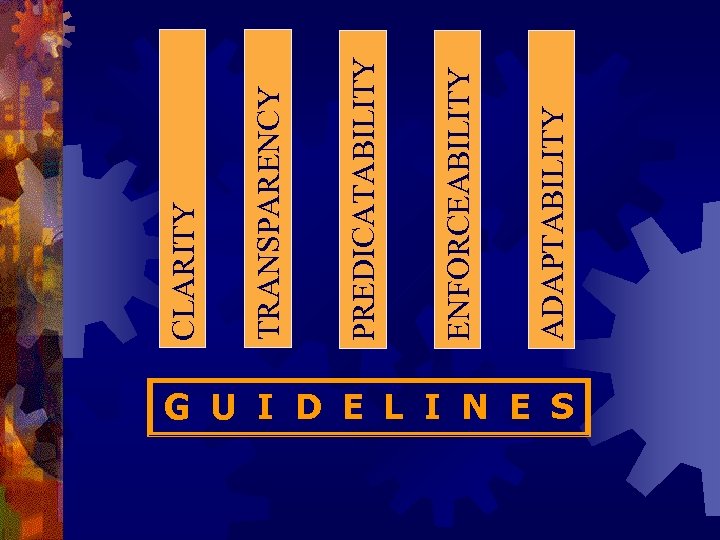 G U I D E L I N E S ADAPTABILITY ENFORCEABILITY PREDICATABILITY TRANSPARENCY