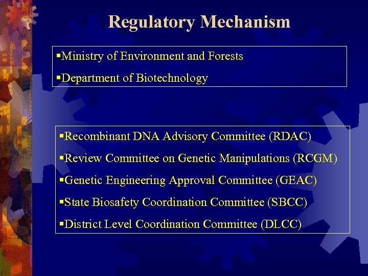 Regulatory Mechanism §Ministry of Environment and Forests §Department of Biotechnology §Recombinant DNA Advisory Committee