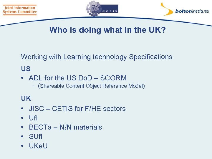Who is doing what in the UK? Working with Learning technology Specifications US •