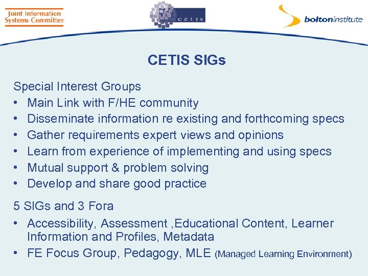 CETIS SIGs Special Interest Groups • Main Link with F/HE community • Disseminate information