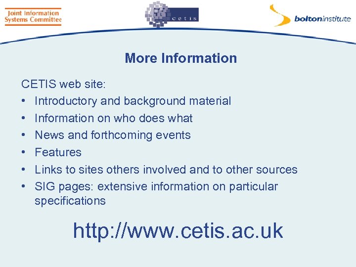 More Information CETIS web site: • Introductory and background material • Information on who