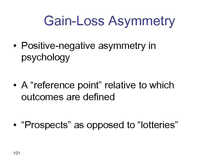 Gain-Loss Asymmetry • Positive-negative asymmetry in psychology • A “reference point” relative to which