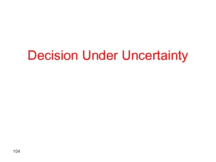 Decision Under Uncertainty 104 