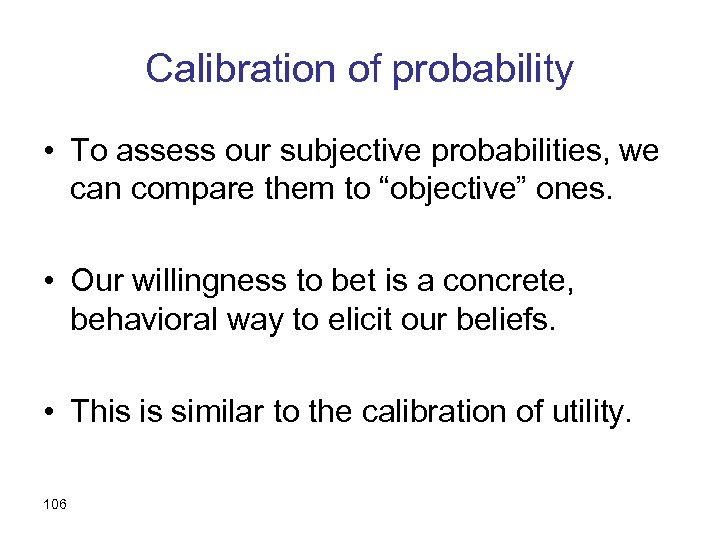 Calibration of probability • To assess our subjective probabilities, we can compare them to