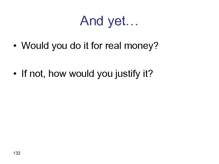 And yet… • Would you do it for real money? • If not, how