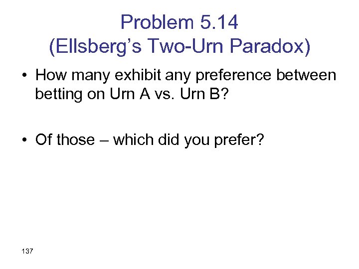 Problem 5. 14 (Ellsberg’s Two-Urn Paradox) • How many exhibit any preference between betting