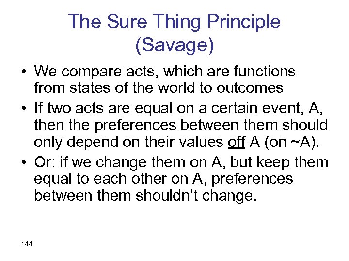 The Sure Thing Principle (Savage) • We compare acts, which are functions from states